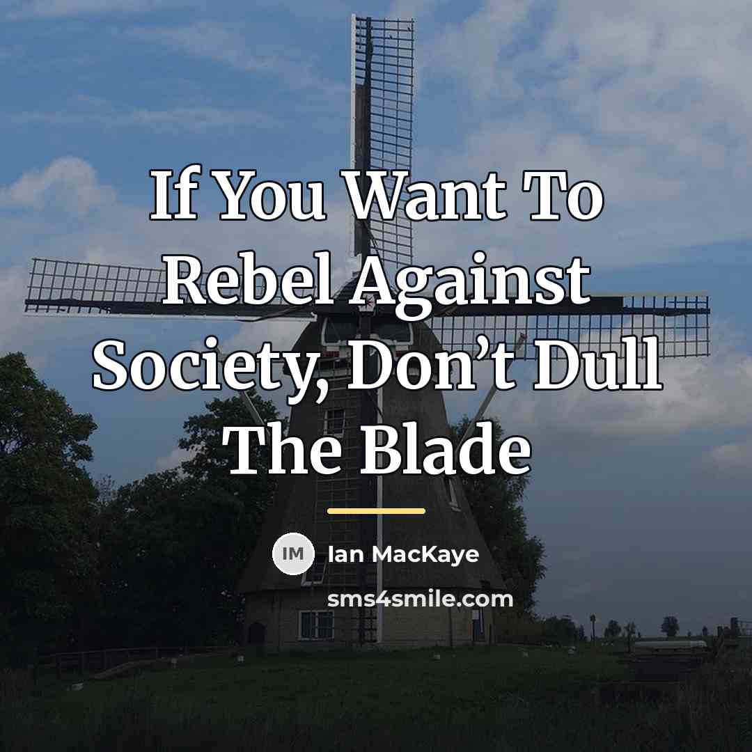 “If You Want To Rebel Against Society, Don’t Dull The…” quote by Ian MacKaye