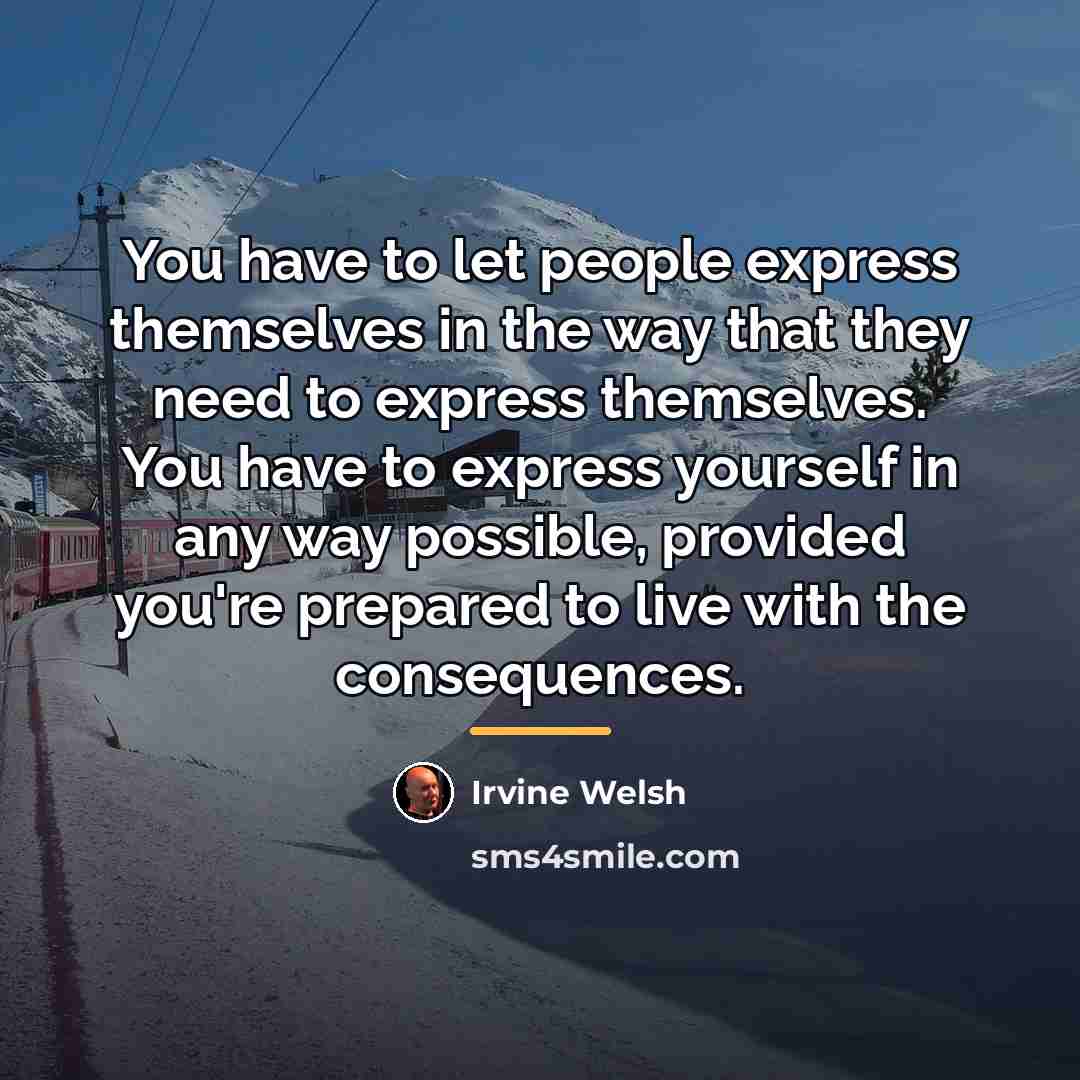 “You have to let people express themselves in the way…” quote by Irvine Welsh