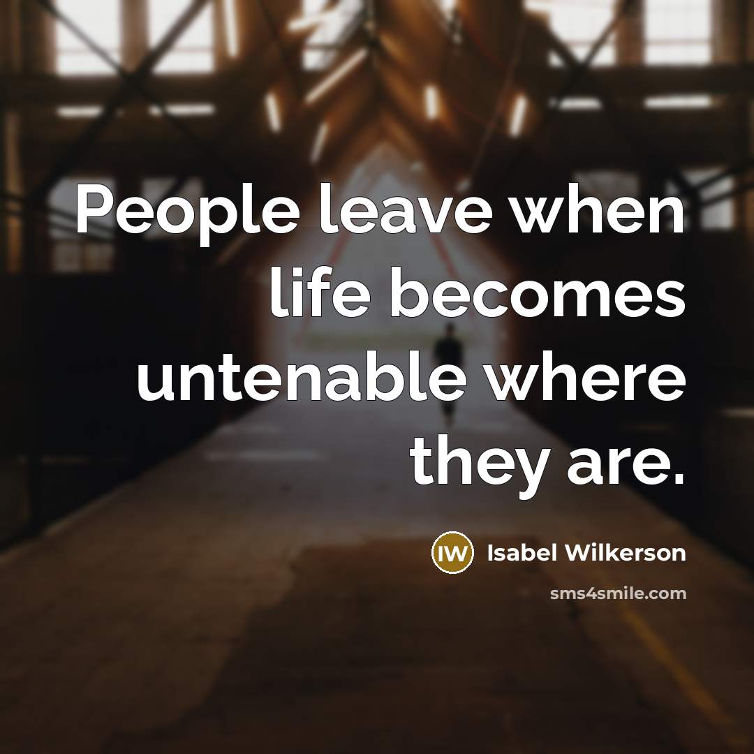 “People leave when life becomes untenable where they are.…” quote by Isabel Wilkerson