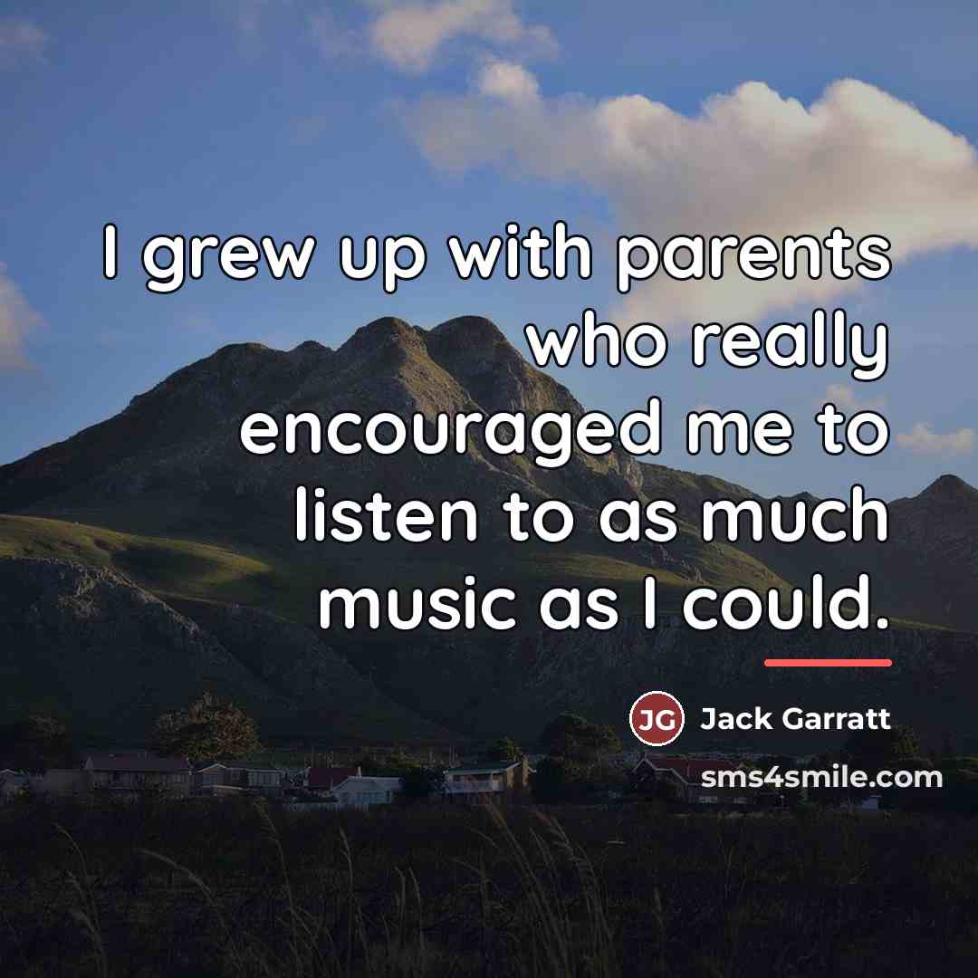“I grew up with parents who really encouraged me to…” quote by Jack Garratt