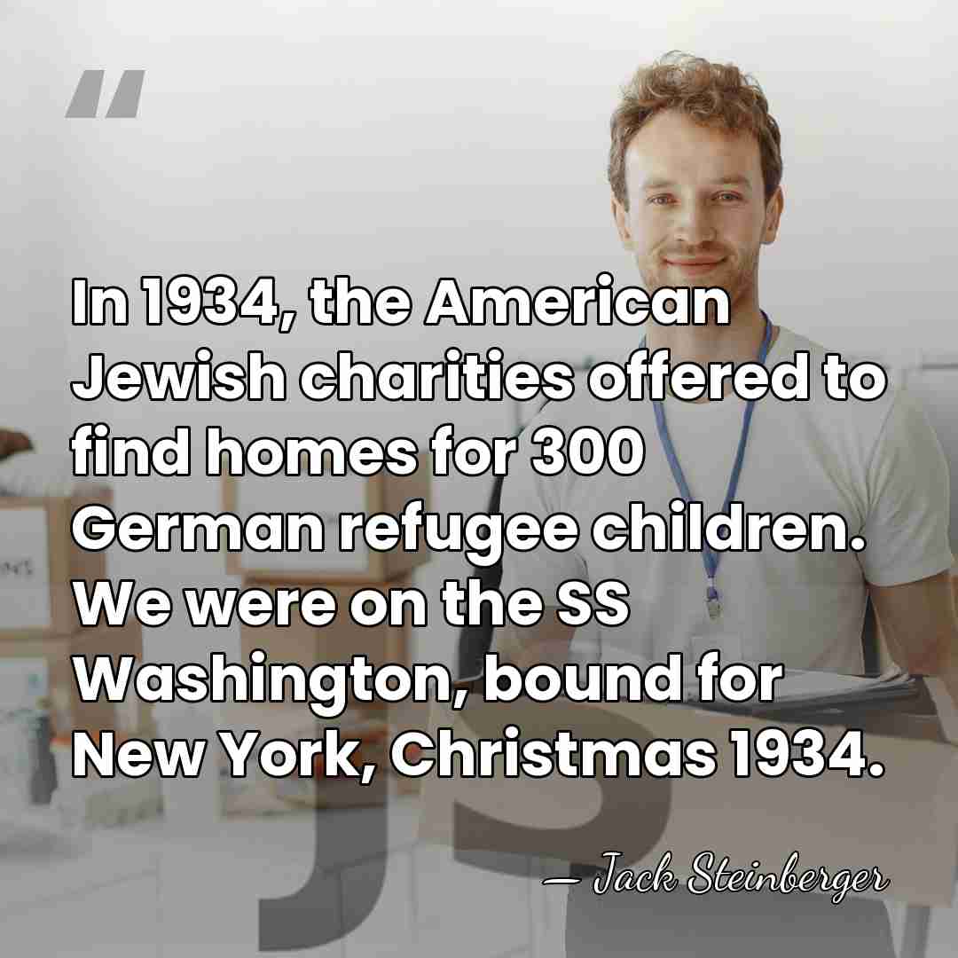 In 1934, the American Jewish charities offered to find homes for 300&hellip; - Jack Steinberger
