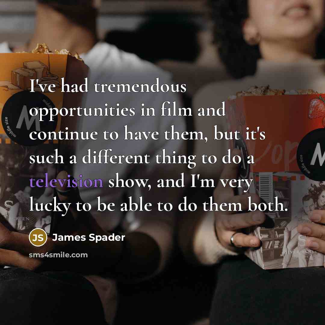 “I've had tremendous opportunities in film and continue to have…” quote by James Spader