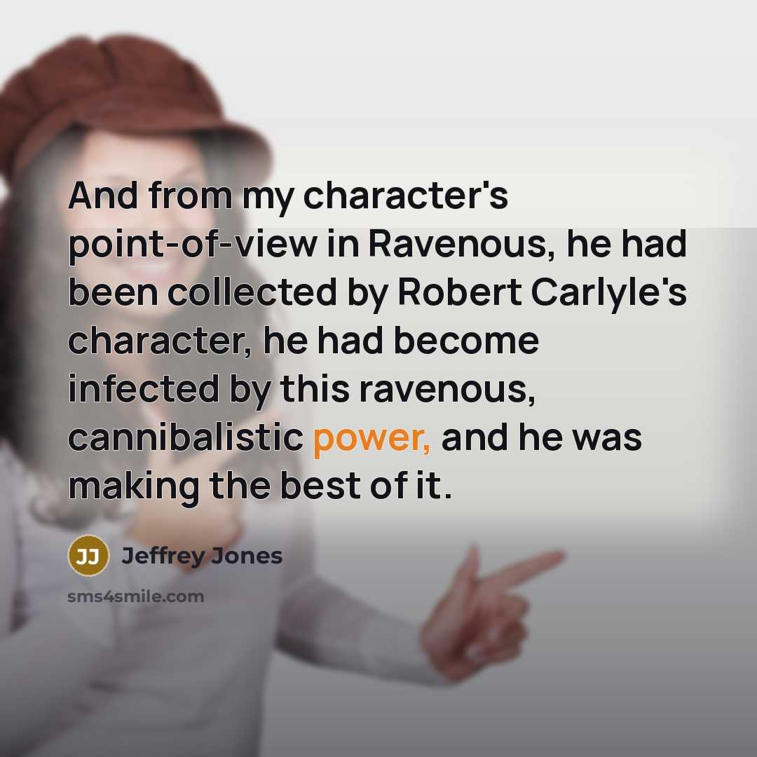 “And from my character's point-of-view in Ravenous, he had been…” quote by Jeffrey Jones