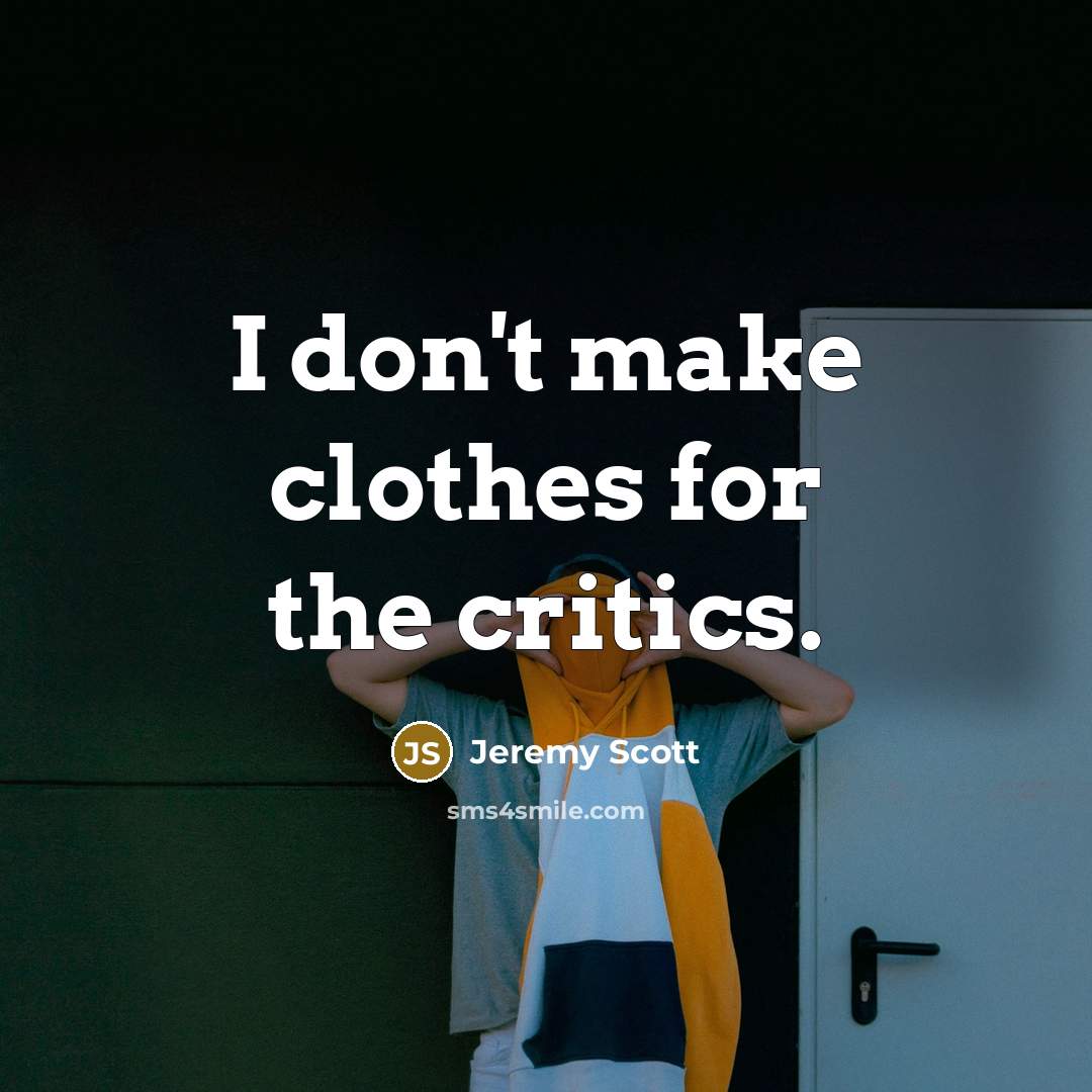 “I don't make clothes for the critics.…” quote by Jeremy Scott