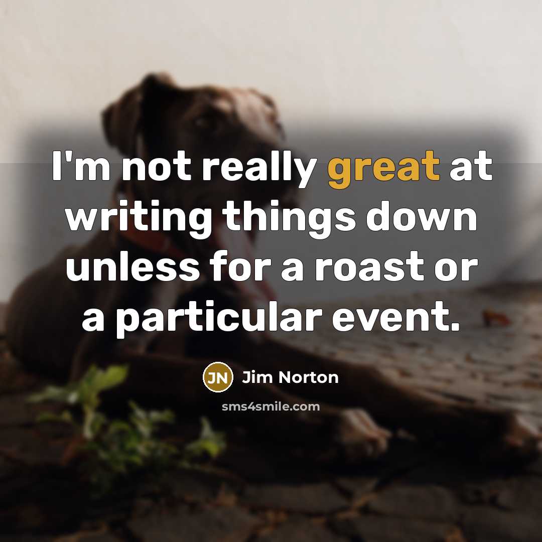 “I'm not really great at writing things down unless for…” quote by Jim Norton