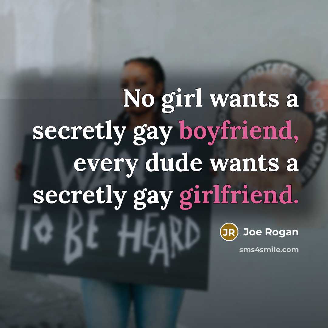 “No girl wants a secretly gay boyfriend, every dude wants…” quote by Joe Rogan