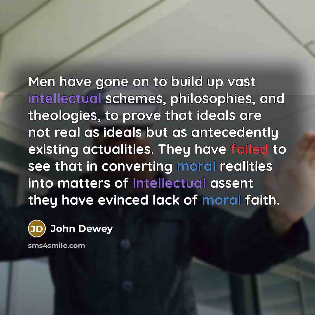 “Men have gone on to build up vast intellectual schemes,…” quote by John Dewey