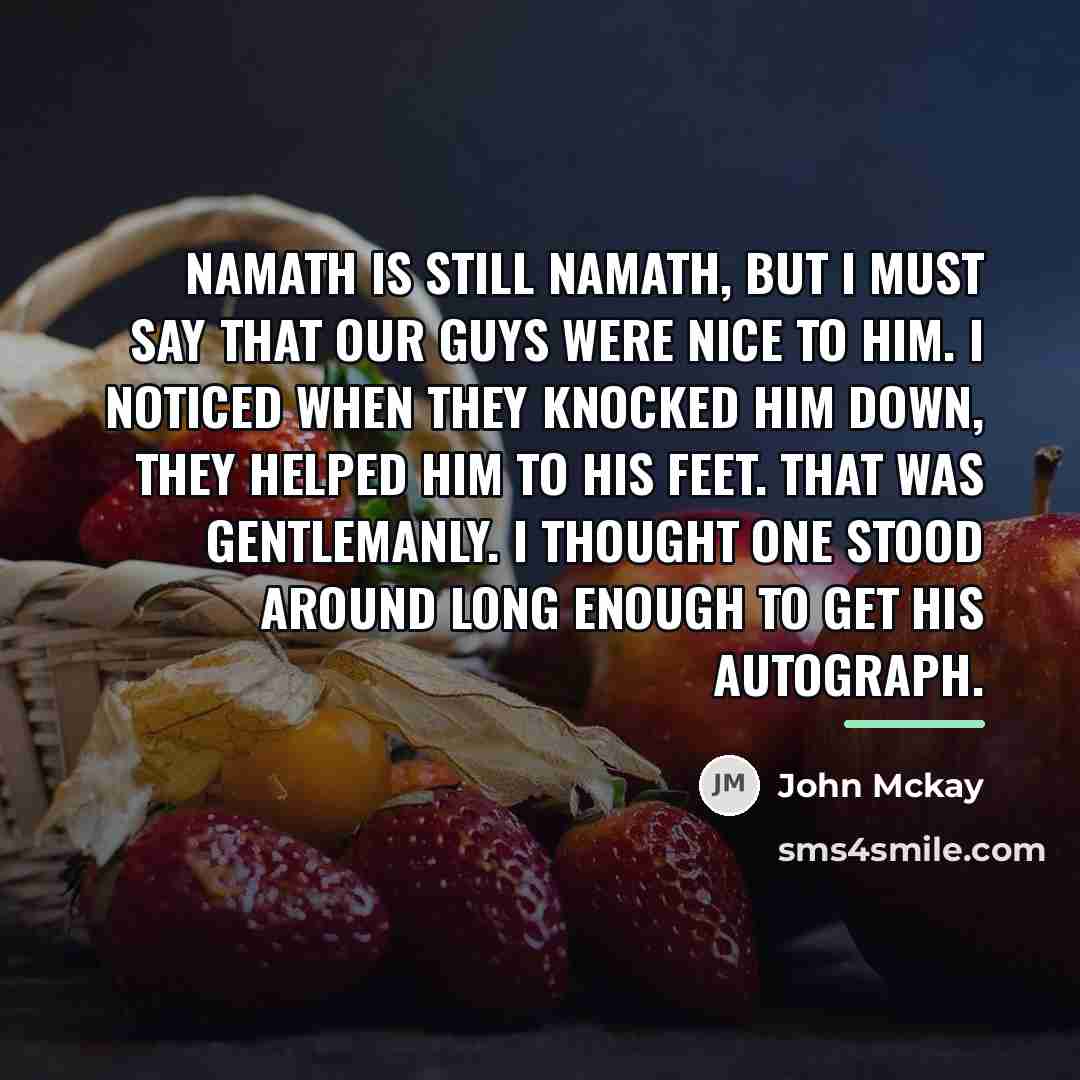 “Namath is still Namath, but I must say that our…” quote by John Mckay