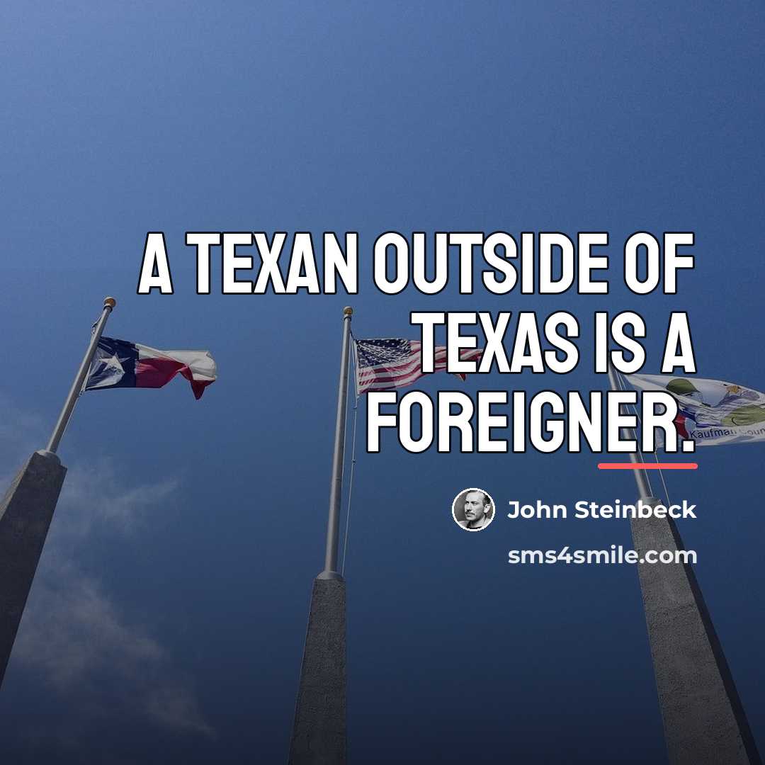 “A Texan outside of Texas is a foreigner.…” quote by John Steinbeck