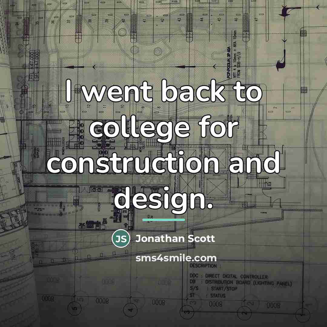 “I went back to college for construction and design.…” quote by Jonathan Scott