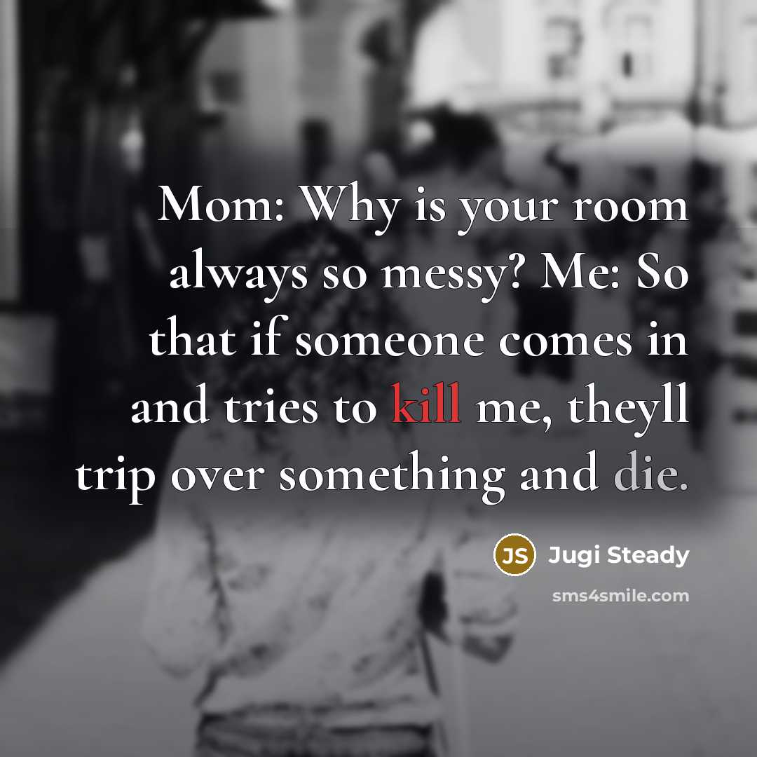 “Mom: Why is your room always so messy? Me: So…” quote by Jugi Steady
