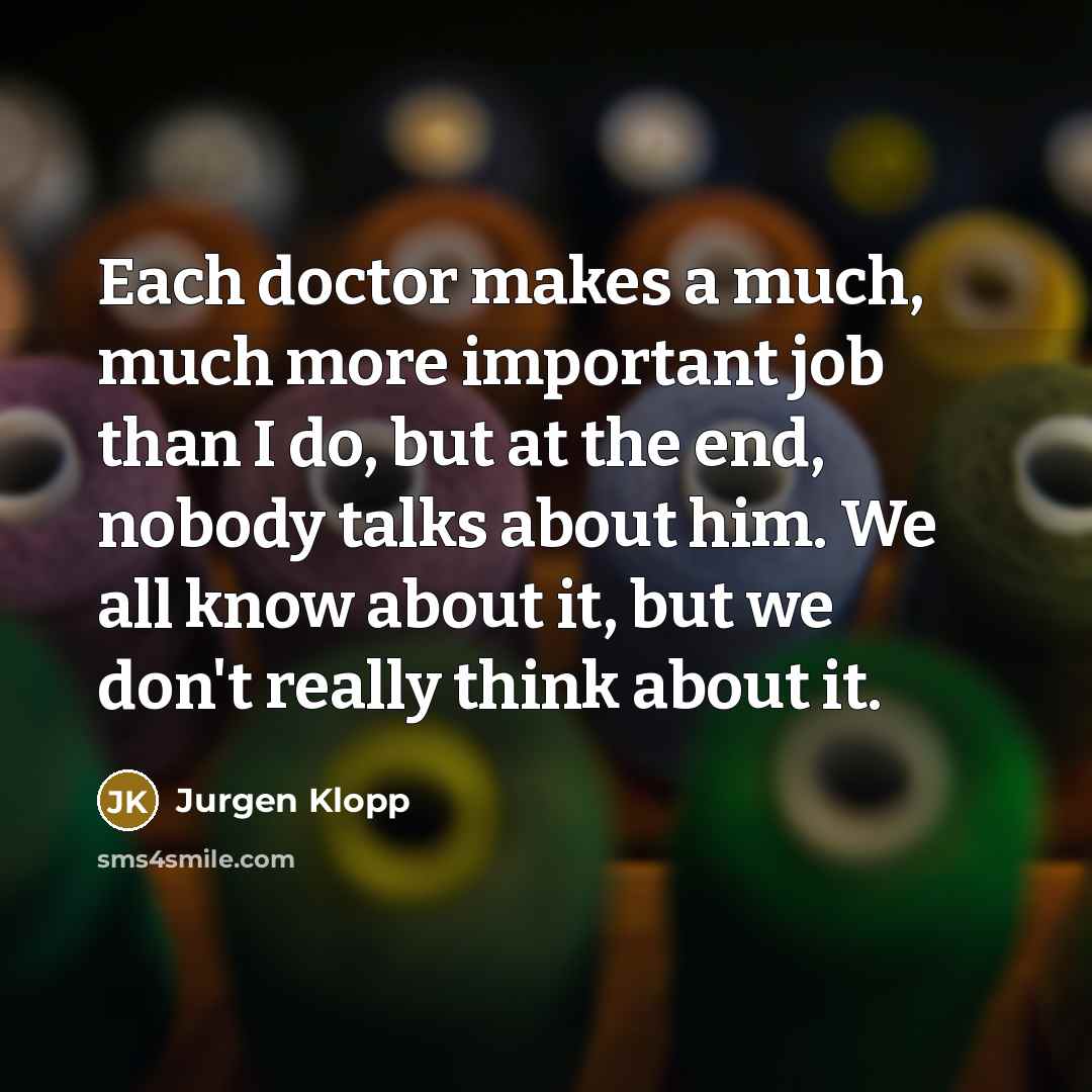 “Each doctor makes a much, much more important job than…” quote by Jurgen Klopp