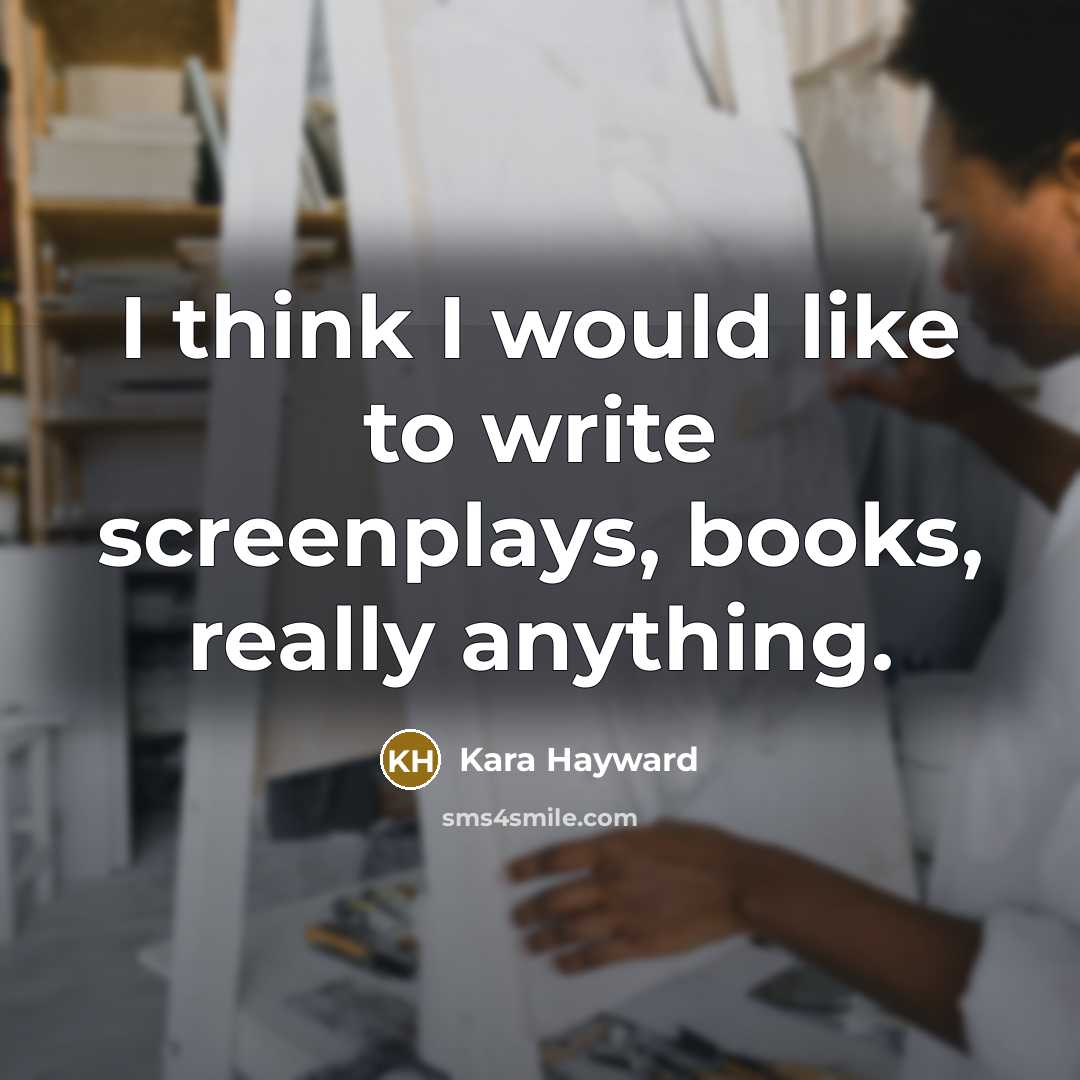“I think I would like to write screenplays, books, really…” quote by Kara Hayward