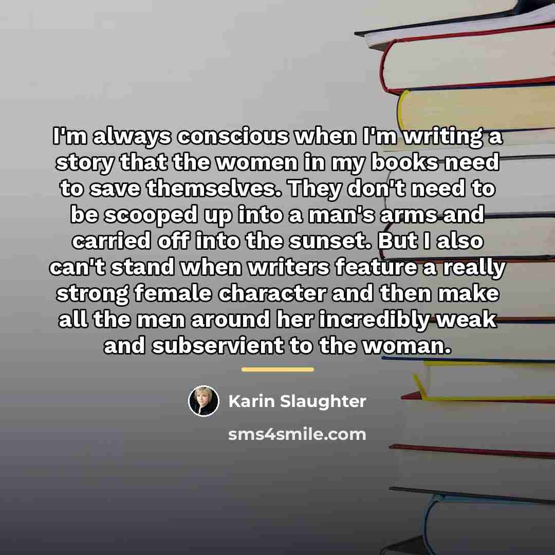“I'm always conscious when I'm writing a story that the…” quote by Karin Slaughter