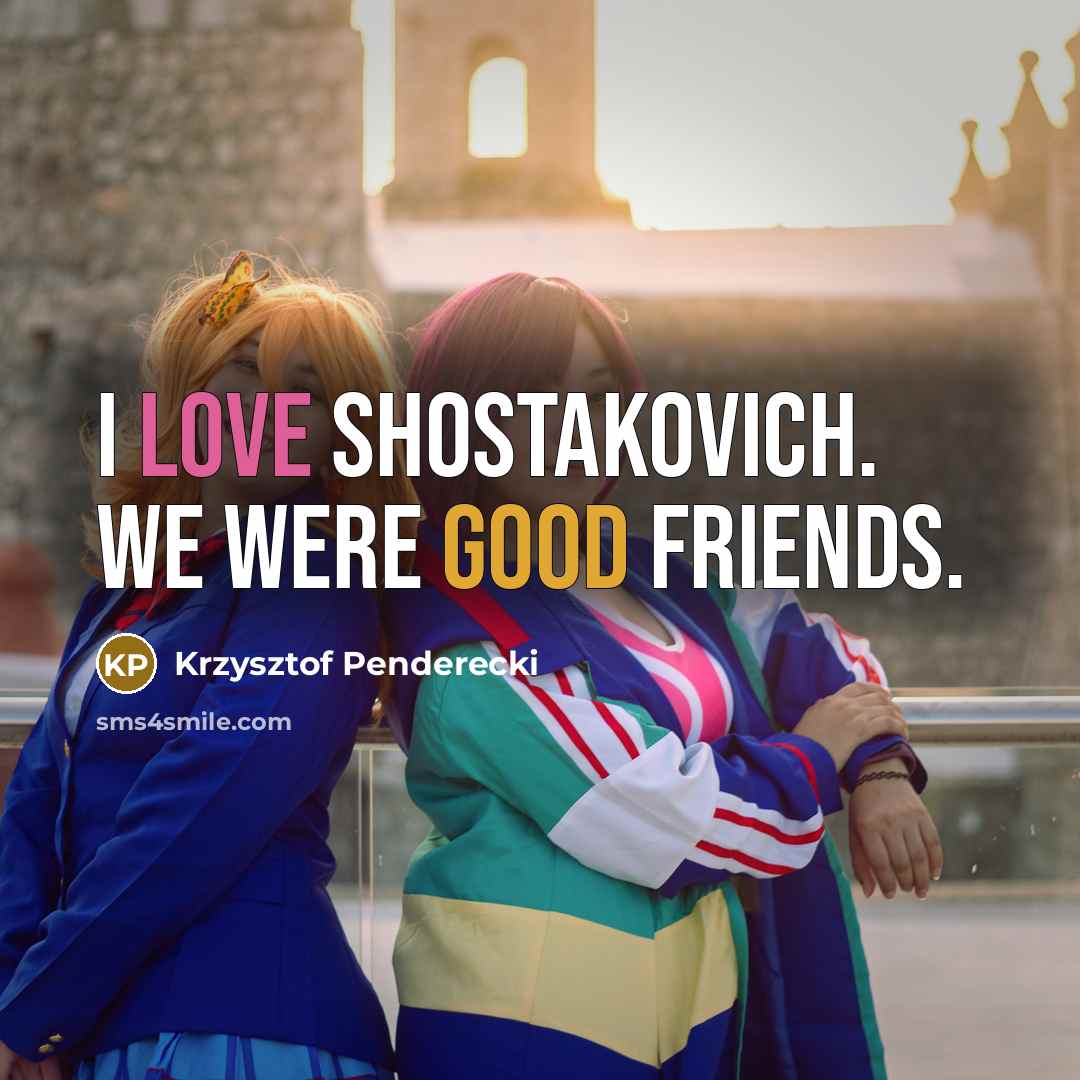 “I love Shostakovich. We were good friends.…” quote by Krzysztof Penderecki