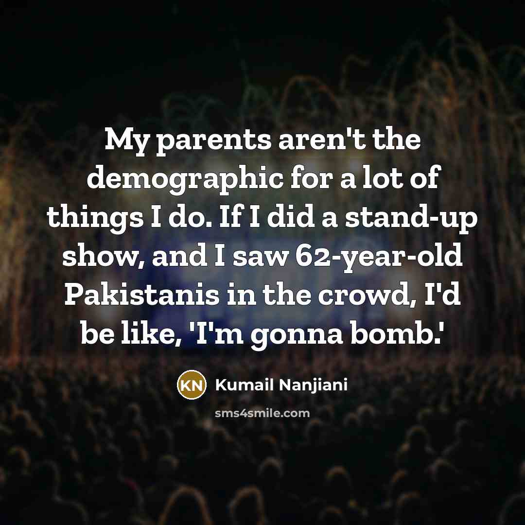 “My parents aren't the demographic for a lot of things…” quote by Kumail Nanjiani