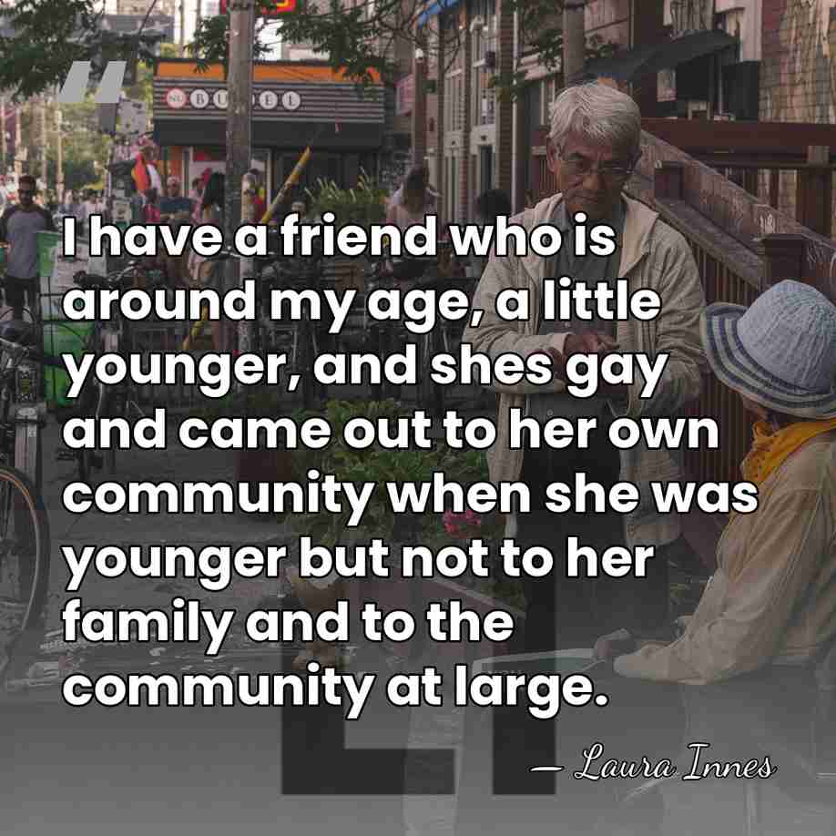 I have a friend who is around my age, a little younger,&hellip; - Laura Innes