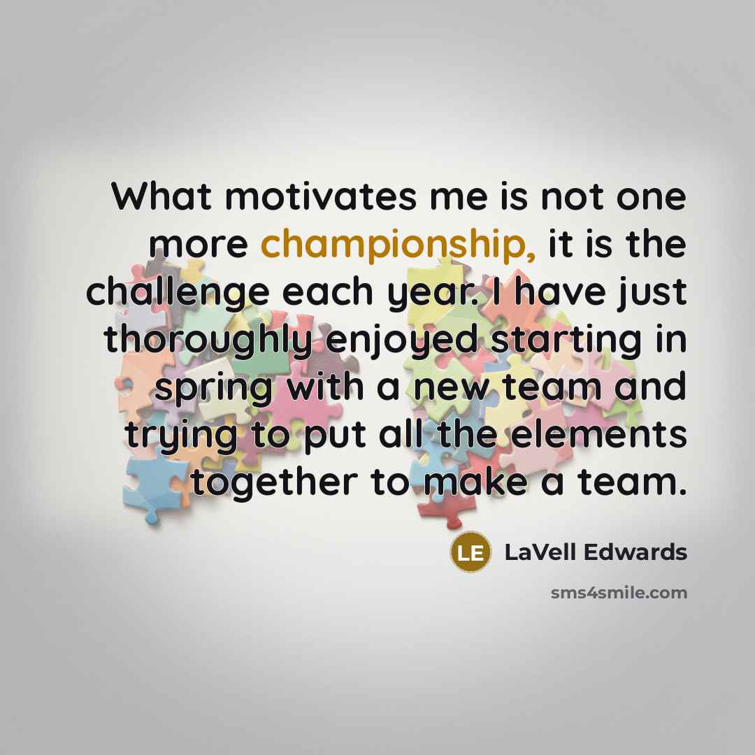 “What motivates me is not one more championship, it is…” quote by LaVell Edwards