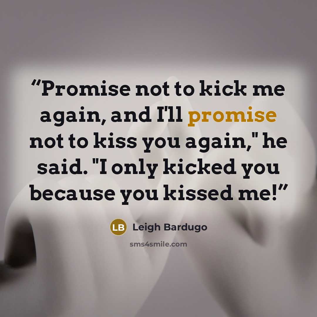 “Promise not to kick me again, and I'll promise not to kiss you again," he said. "I only kicked you because you kissed me!” quote by Leigh Bardugo