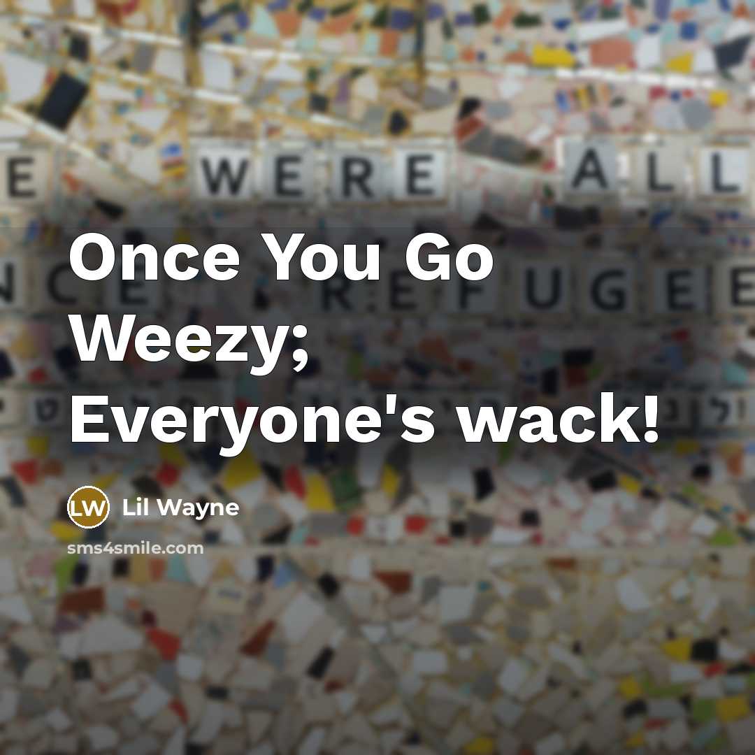 “Once You Go Weezy; Everyone's wack!…” quote by Lil Wayne