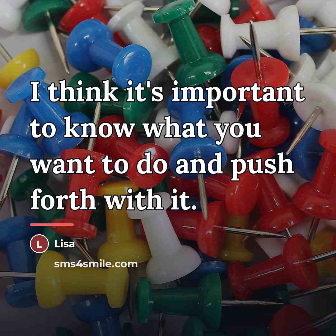 “I think it's important to know what you want to…” quote by Lisa