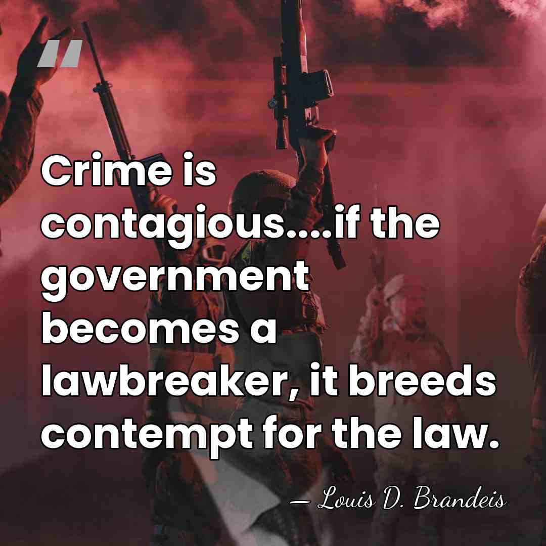 Crime is contagious....if the government becomes a lawbreaker, it breeds contempt for&hellip; - Louis D. Brandeis