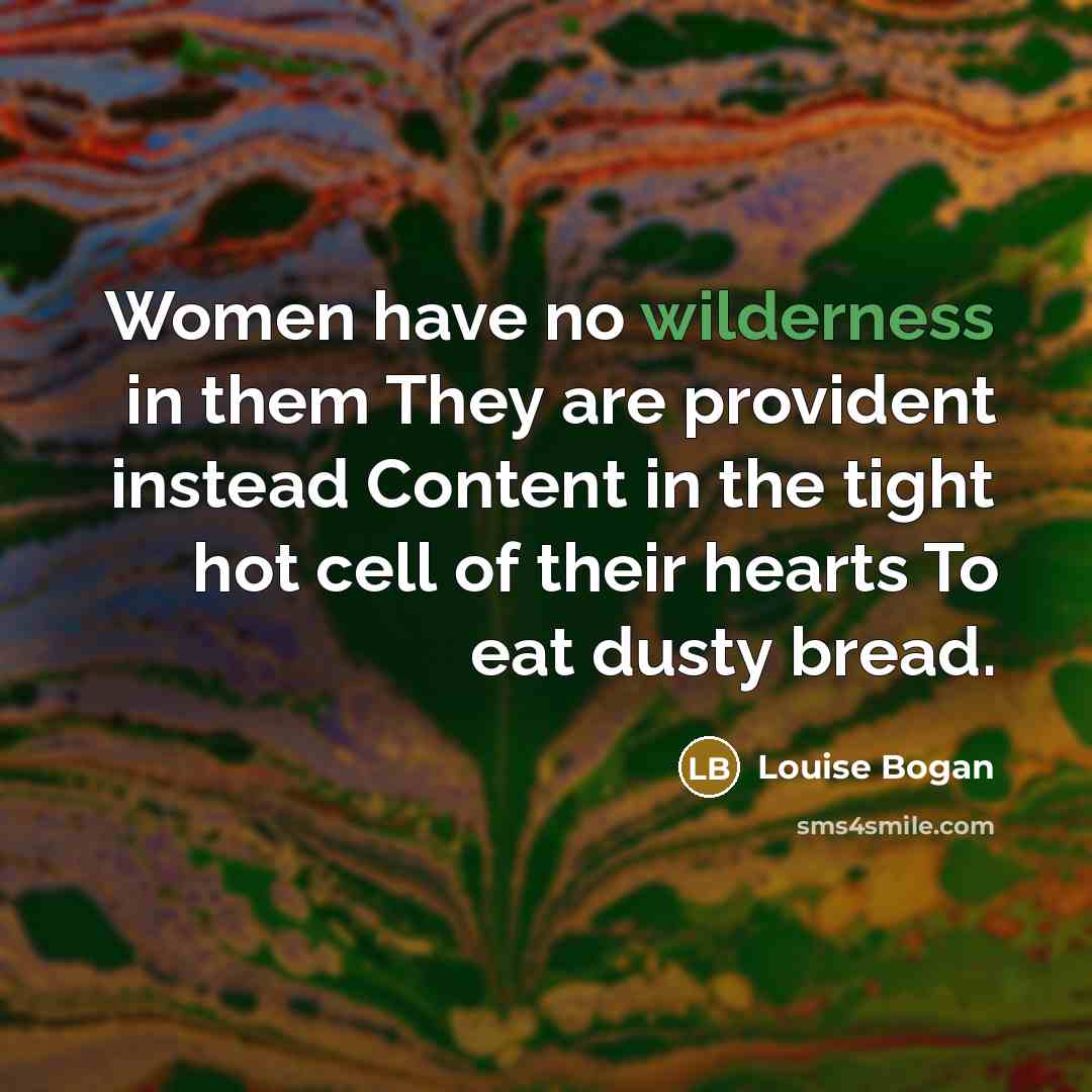 “Women have no wilderness in them They are provident instead…” quote by Louise Bogan