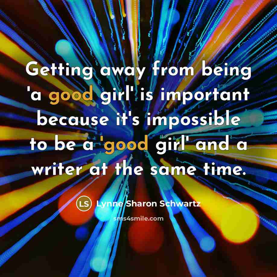 “Getting away from being 'a good girl' is important because…” quote by Lynne Sharon Schwartz