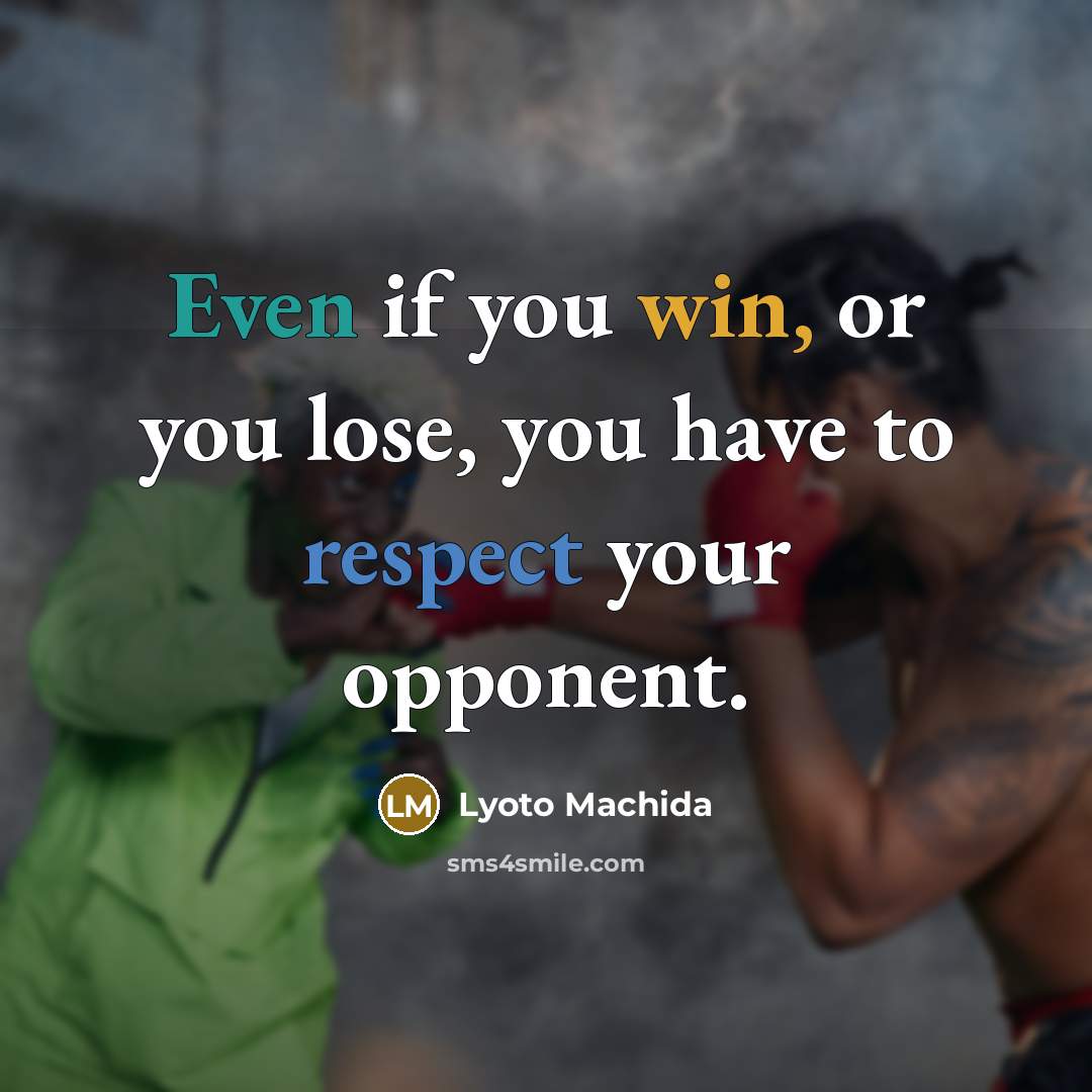 “Even if you win, or you lose, you have to…” quote by Lyoto Machida
