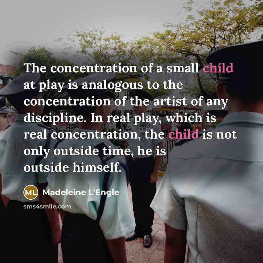 “The concentration of a small child at play is analogous…” quote by Madeleine L'Engle