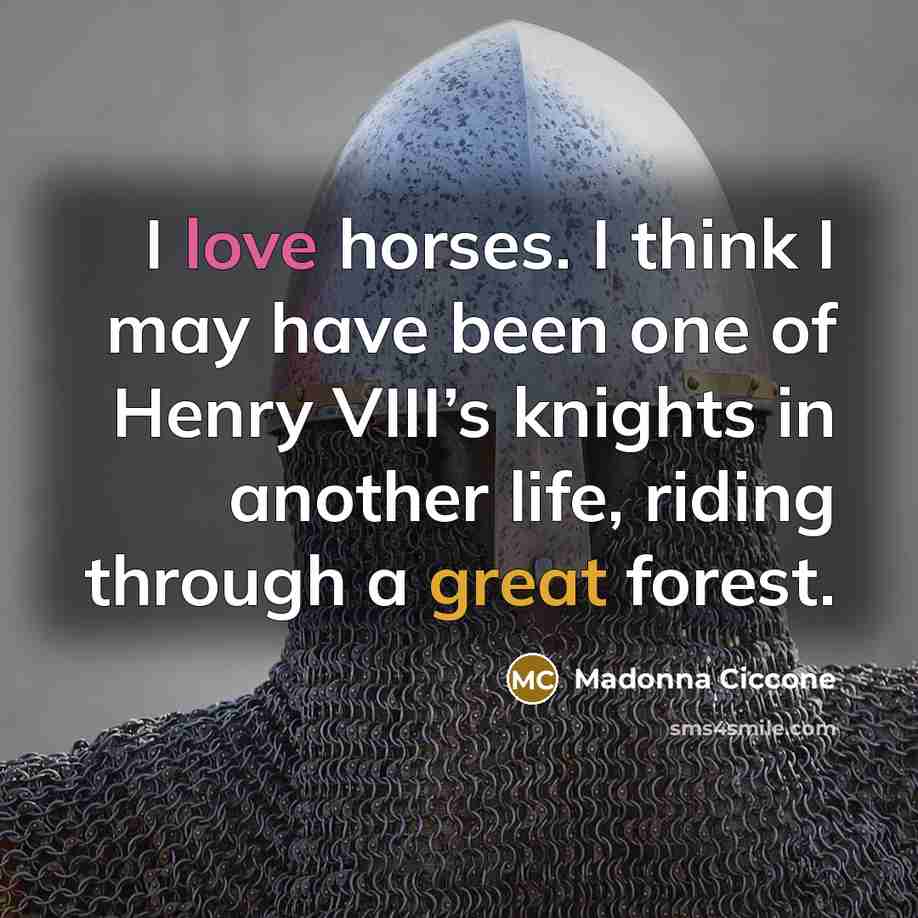 “I love horses. I think I may have been one…” quote by Madonna Ciccone