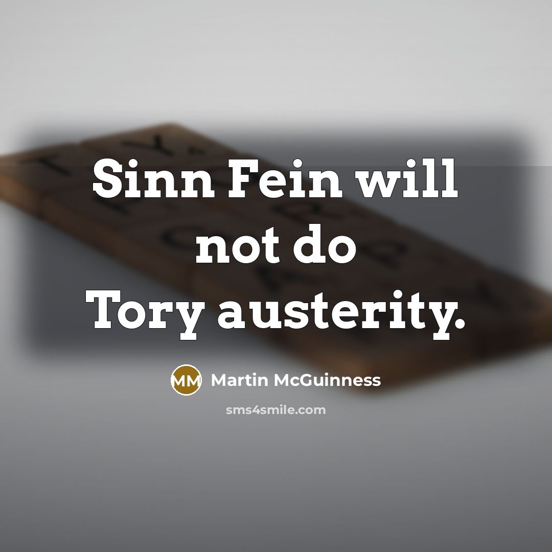 “Sinn Fein will not do Tory austerity.…” quote by Martin McGuinness