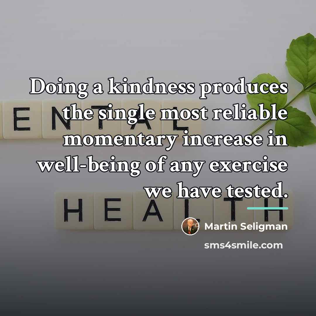 “Doing a kindness produces the single most reliable momentary increase…” quote by Martin Seligman