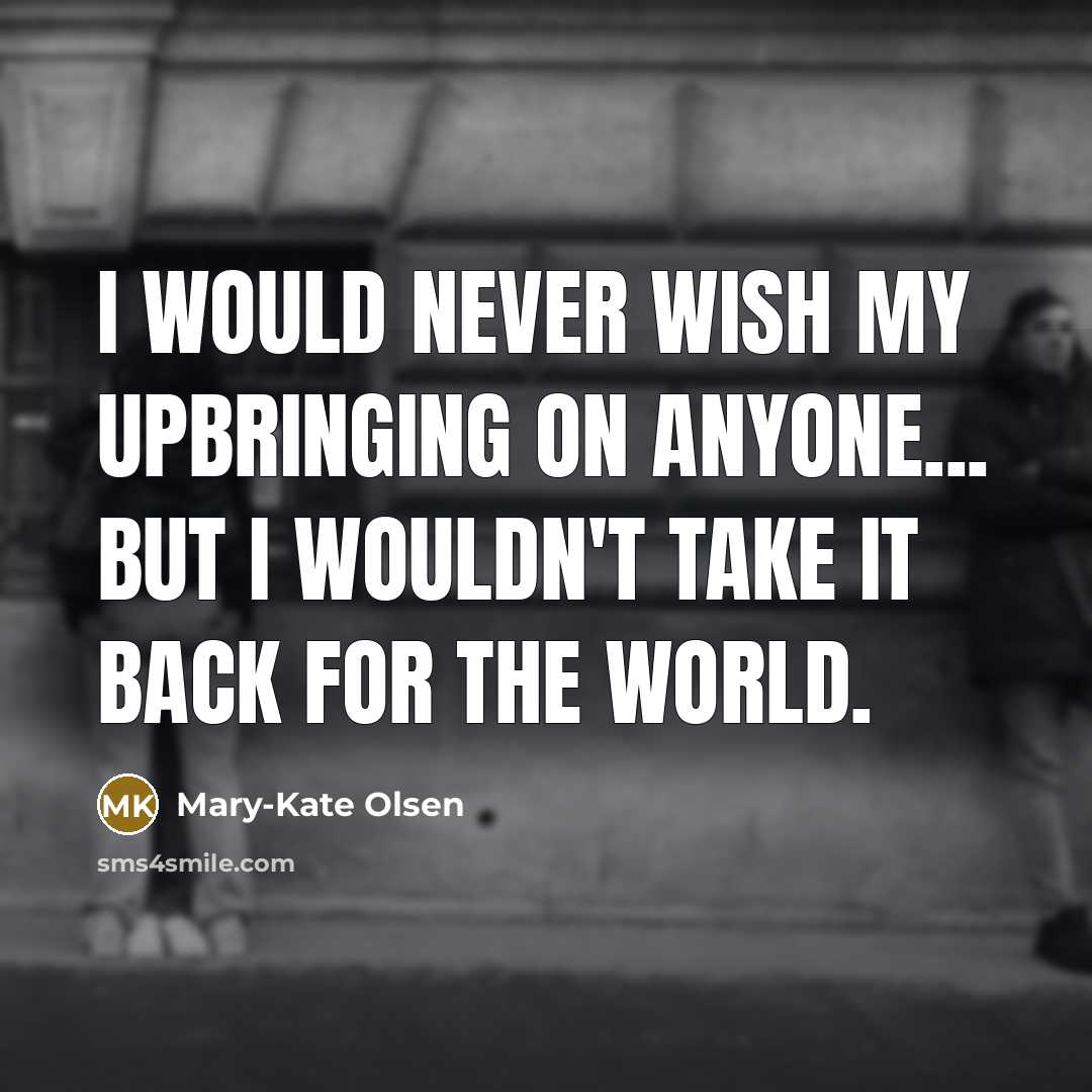 “I would never wish my upbringing on anyone... but I…” quote by Mary-Kate Olsen