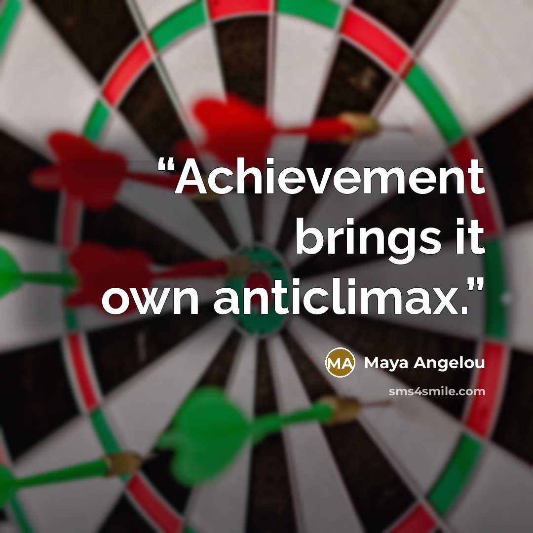 “Achievement brings it own anticlimax.” quote by Maya Angelou