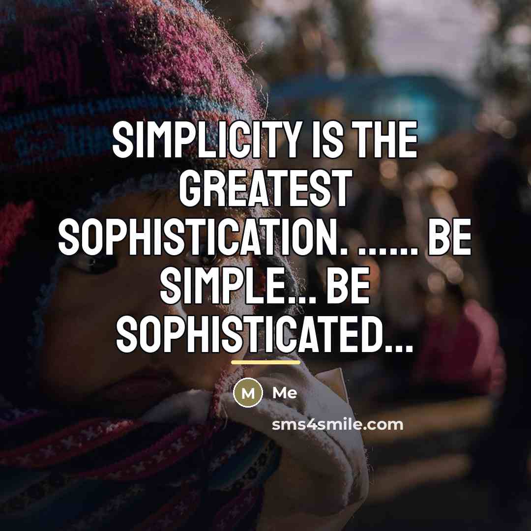 “Simplicity is the greatest sophistication. ...... be simple... be sophisticated...…” quote by Me