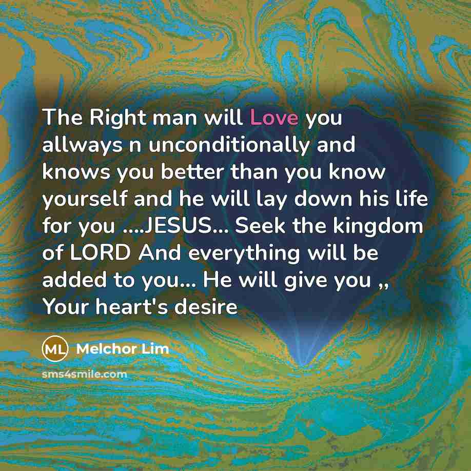 “The Right man will Love you allways n unconditionally and…” quote by Melchor Lim