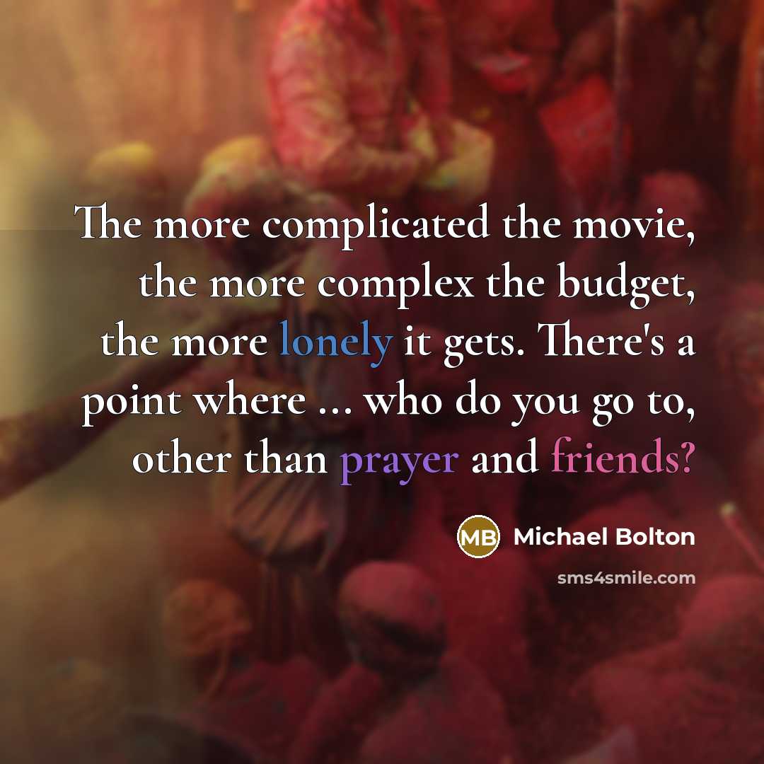 “The more complicated the movie, the more complex the budget,…” quote by Michael Bolton
