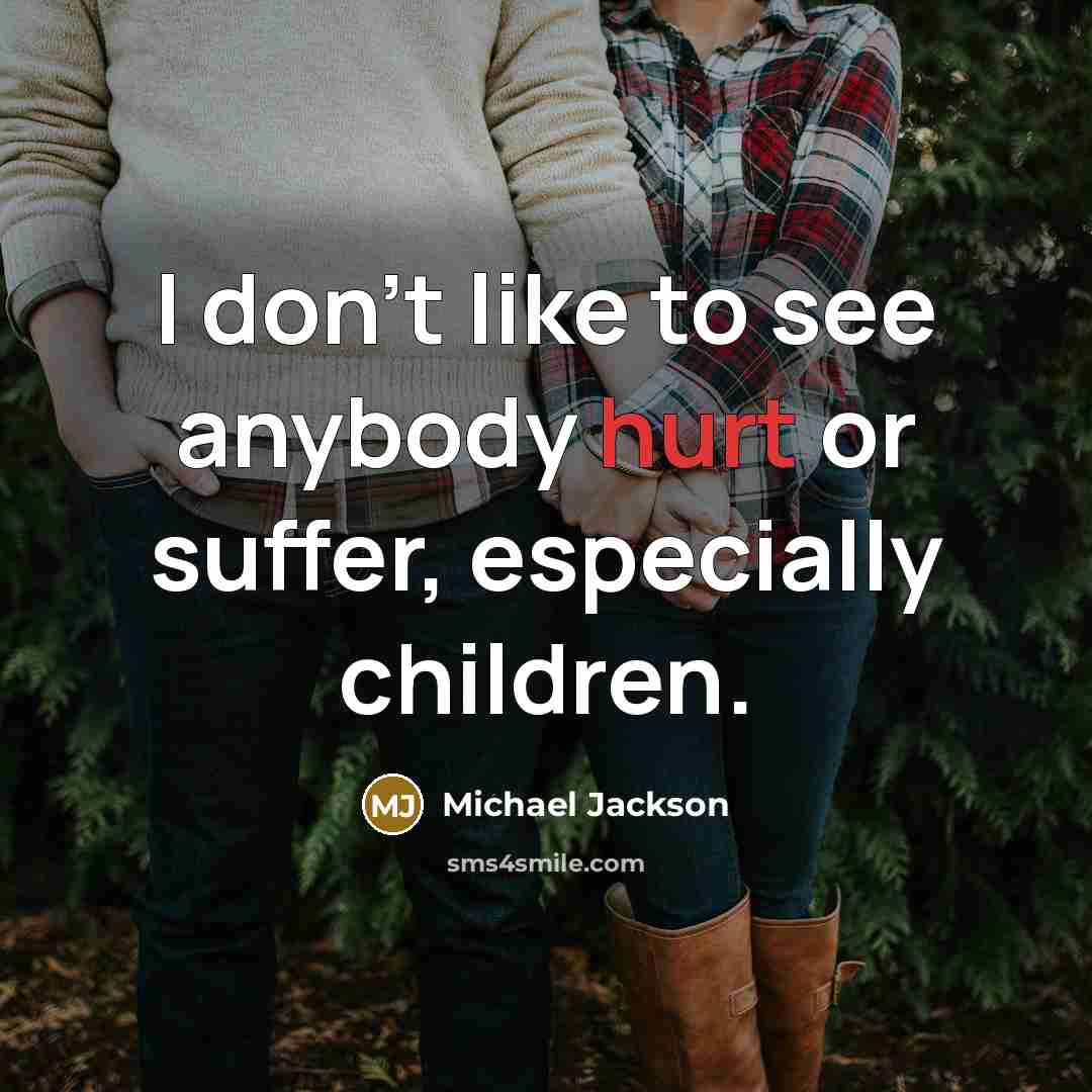 “I don't like to see anybody hurt or suffer, especially…” quote by Michael Jackson