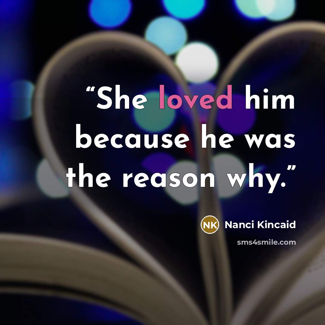 “She loved him because he was the reason why.” quote by Nanci Kincaid