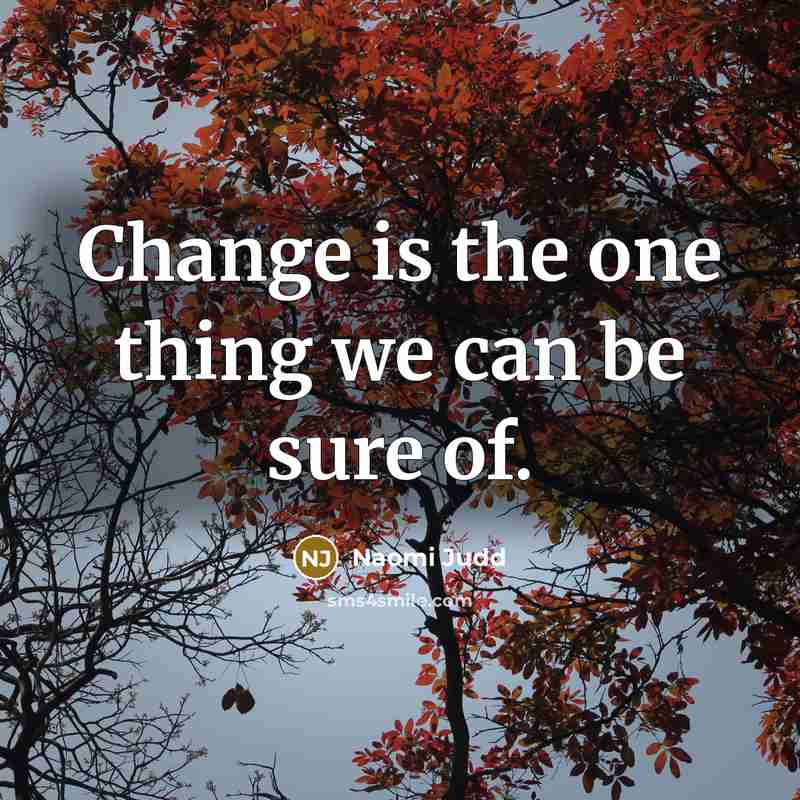“Change is the one thing we can be sure of.…” quote by Naomi Judd