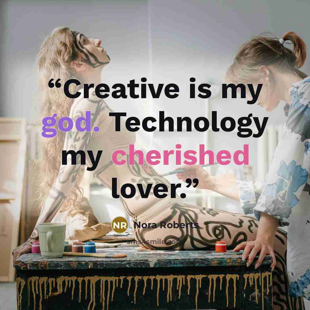 “Creative is my god. Technology my cherished lover.” quote by Nora Roberts