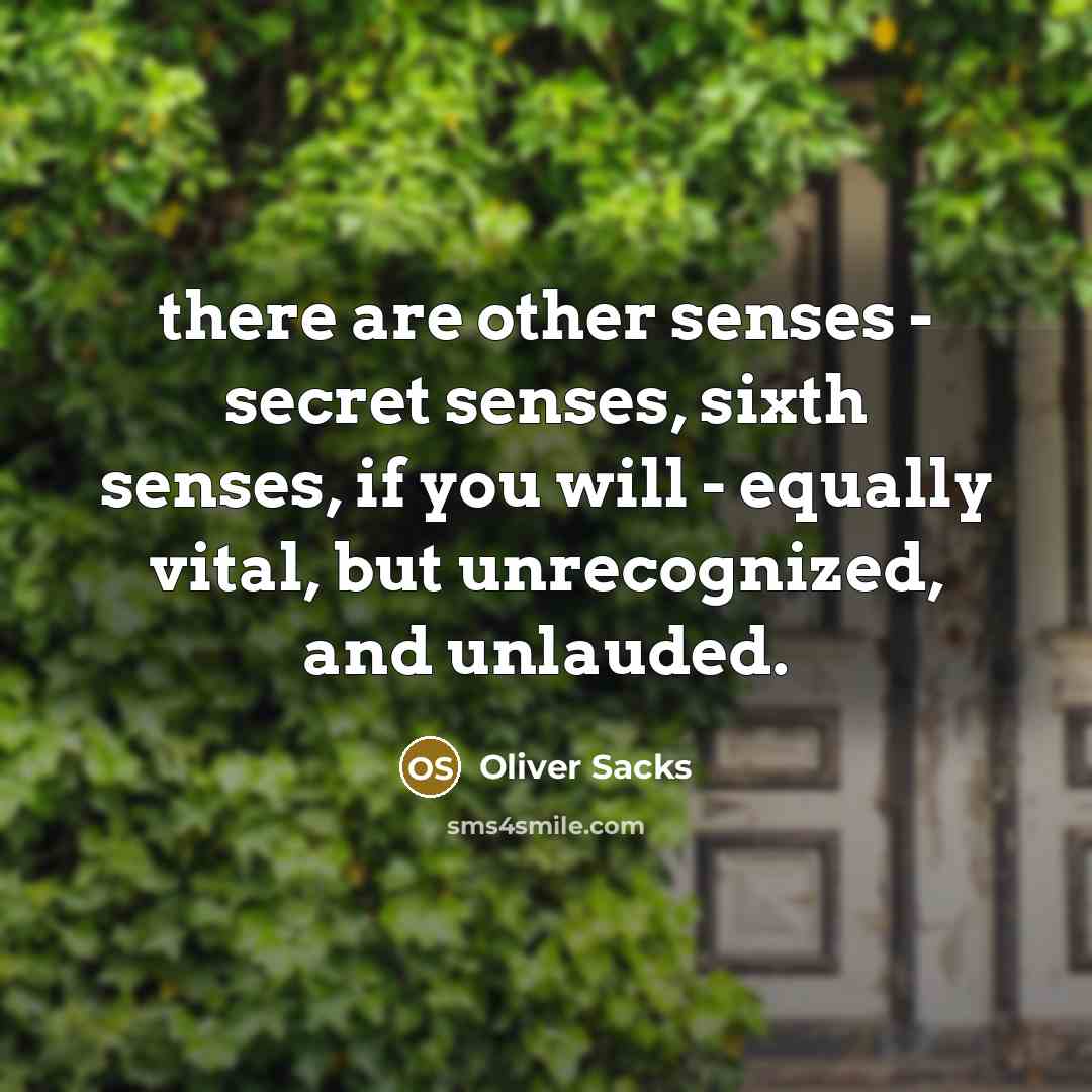 “there are other senses -­ secret senses, sixth senses, if…” quote by Oliver Sacks