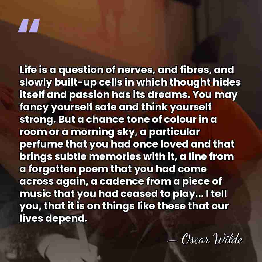 Life is a question of nerves, and fibres, and slowly built-up cells&hellip; - Oscar Wilde
