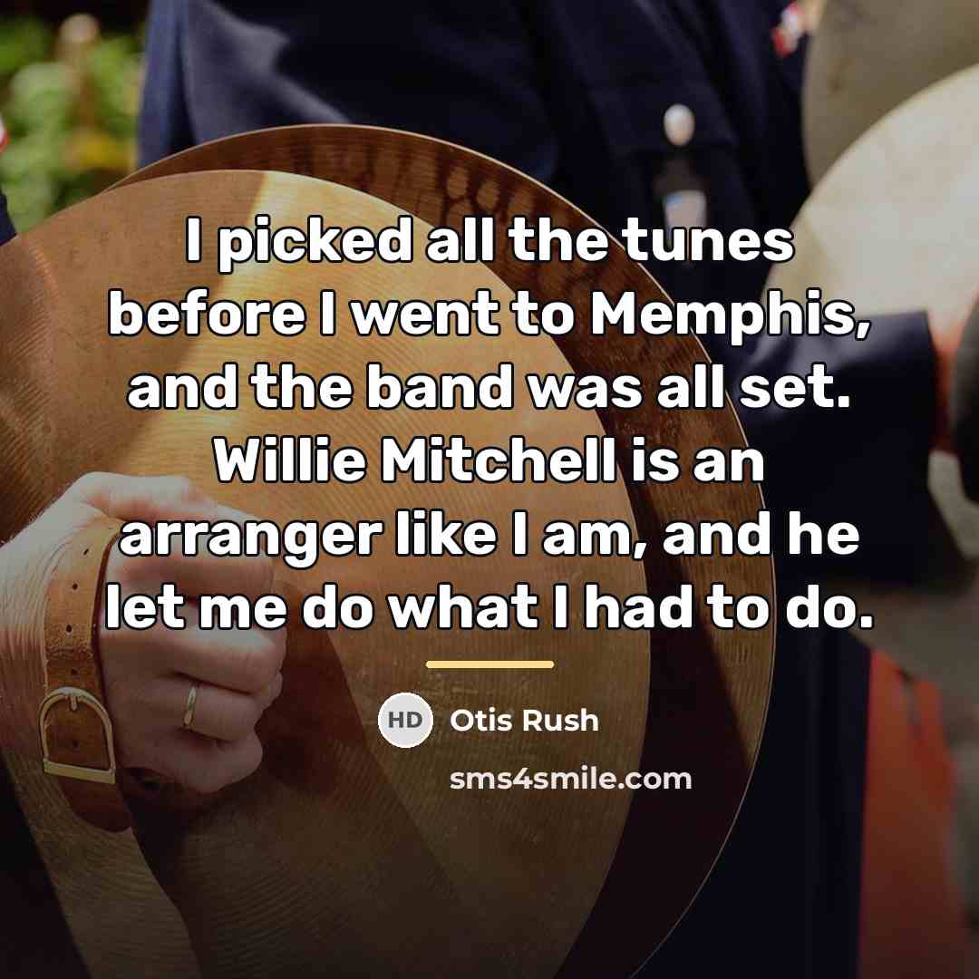 “I picked all the tunes before I went to Memphis,…” quote by Otis Rush