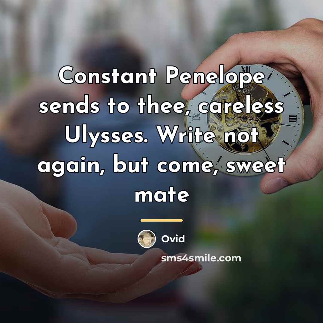 “Constant Penelope sends to thee, careless Ulysses. Write not again,…” quote by Ovid