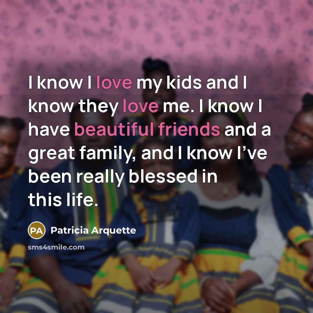 “I know I love my kids and I know they…” quote by Patricia Arquette