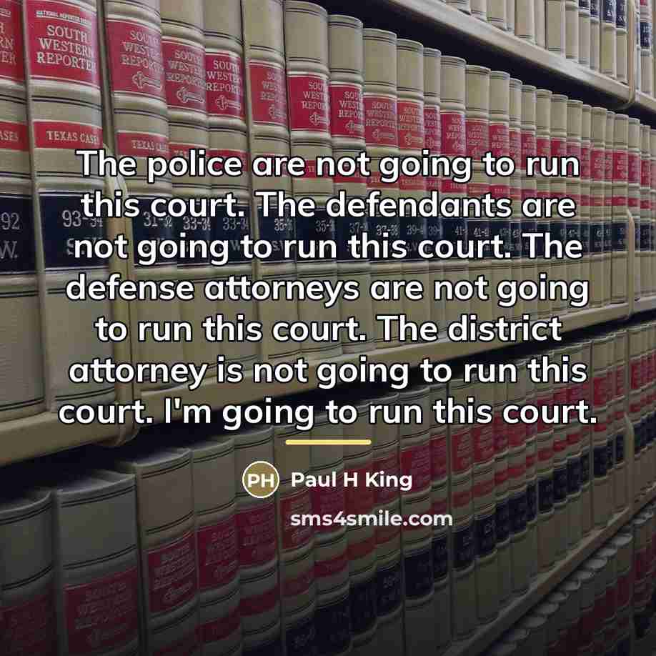 “The police are not going to run this court. The…” quote by Paul H King
