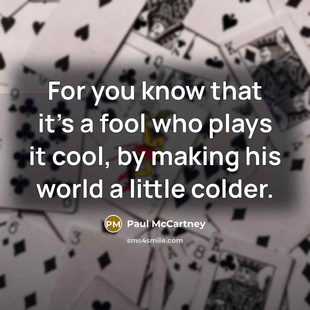 “For you know that it's a fool who plays it…” quote by Paul McCartney
