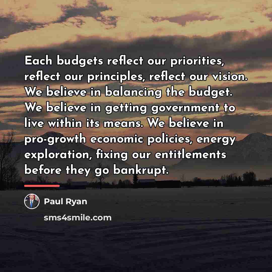 “Each budgets reflect our priorities, reflect our principles, reflect our…” quote by Paul Ryan